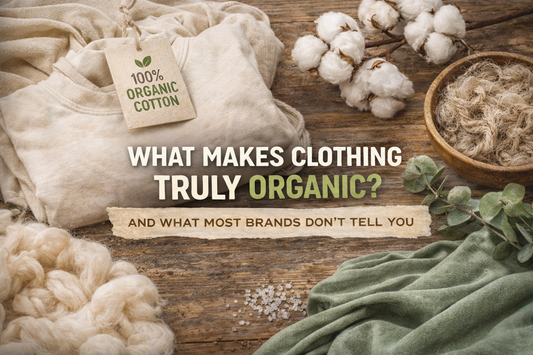 What Makes Clothing Truly Organic? (And What Most Brands Don’t Tell You)